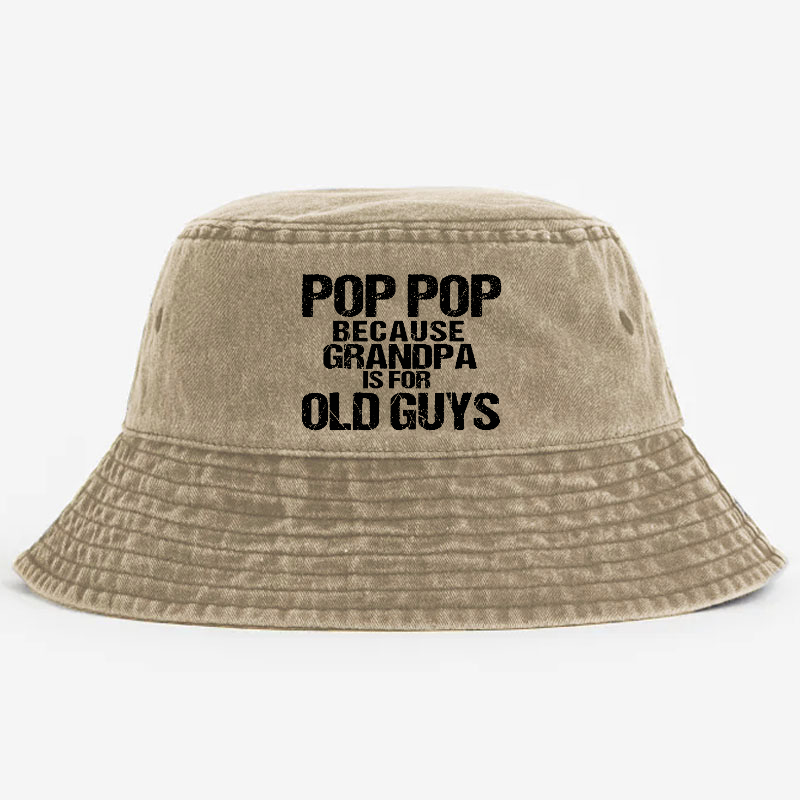 Pop Pop Because Grandpa Is For Old Guys Bucket Hat