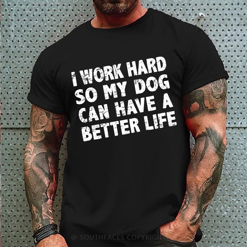 I Work Hard So My Dog Can Have A Better Life Funny Pet T-shirt