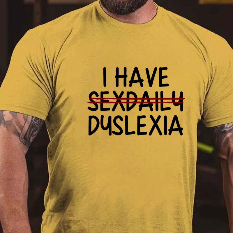 I Have Sexdaily Dyslexia T-shirt