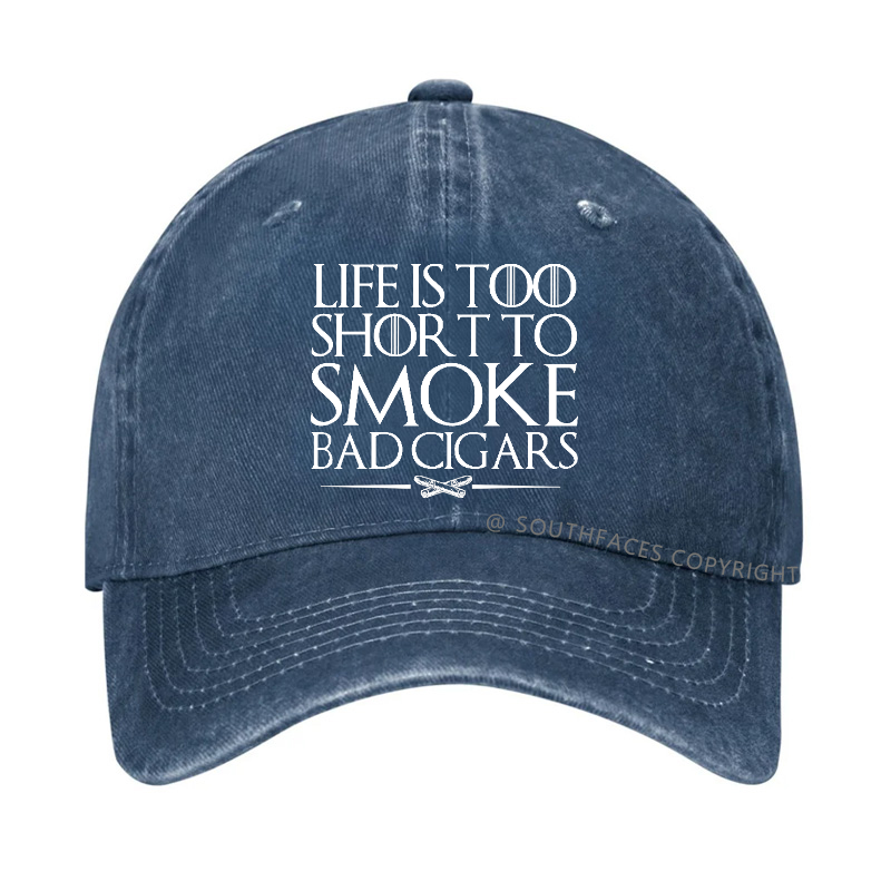 Life Is Too Short To Smoke Bad Cigars Hat