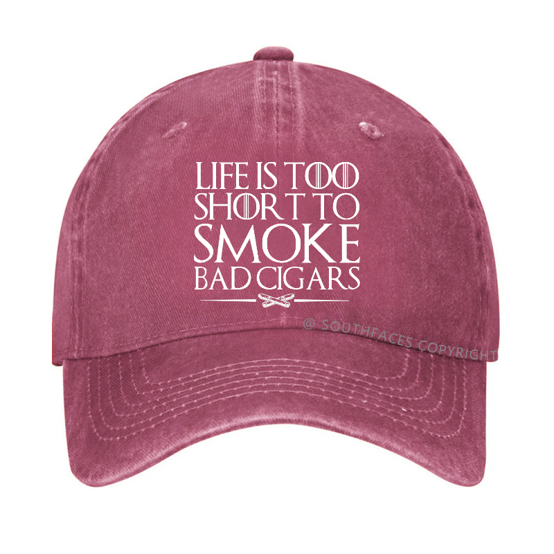 Life Is Too Short To Smoke Bad Cigars Hat