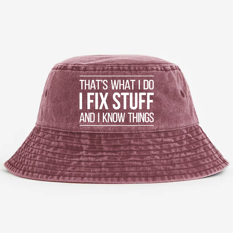 That's What I Do I Fix Stuff And I Know Things Bucket Hat