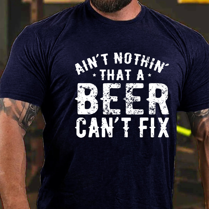 Ain't Nothin' That A Beer Can't Fix Funny Print T-shirt