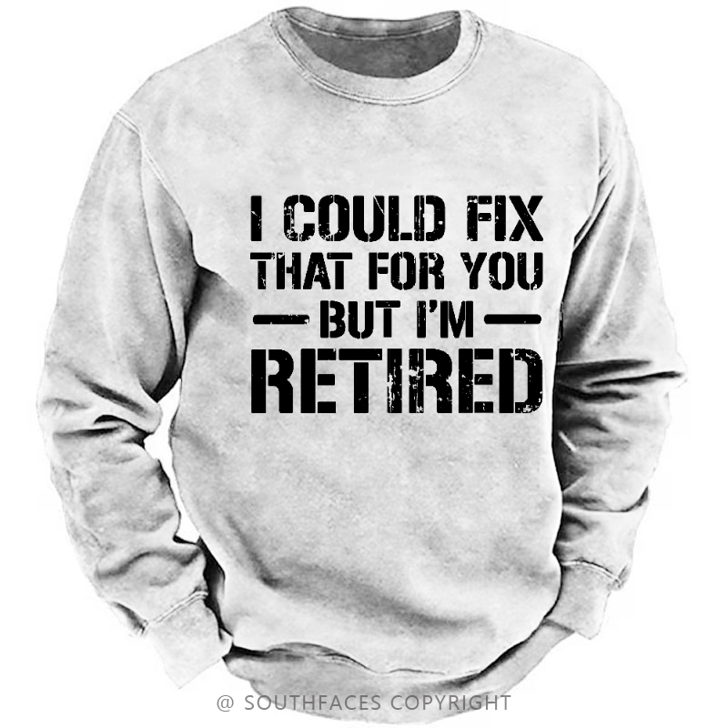 I Could Fix That For You But I'm Retired Funny Sarcastic Gift Men's Sweatshirt