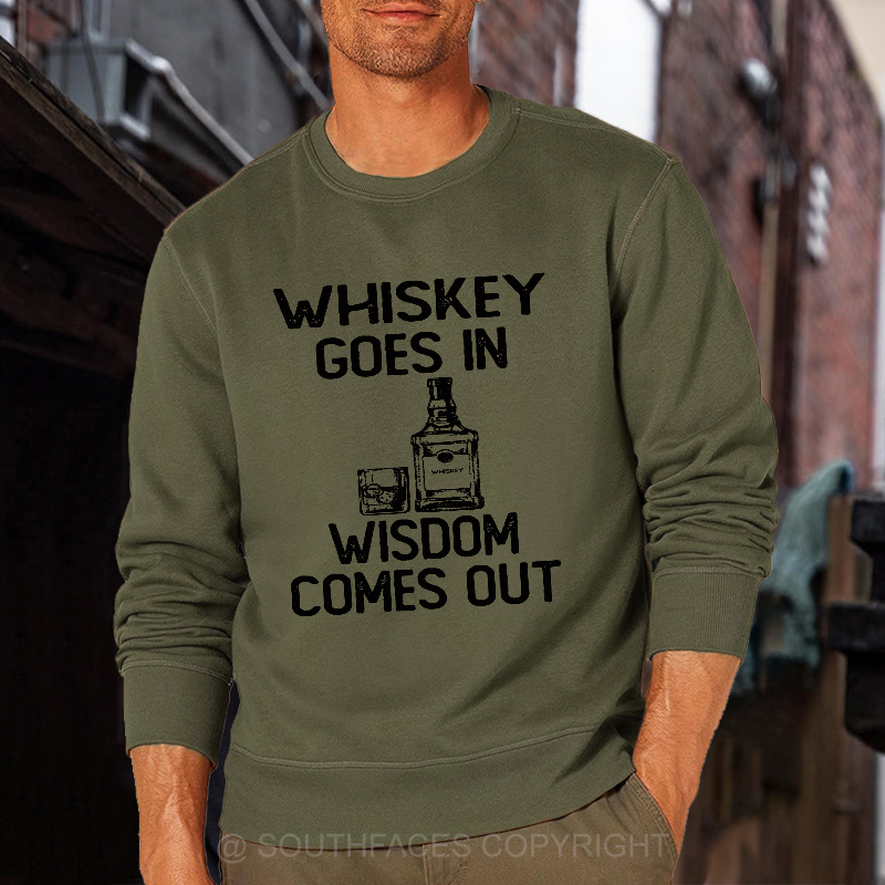 Whiskey Goes In Wisdom Comes Out Sweatshirt