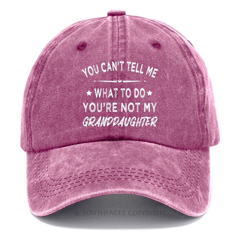 You Can't Tell Me What To Do You Are Not My Granddaughter Hat