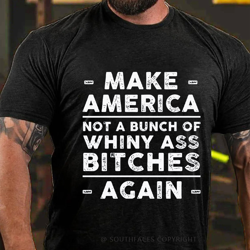 Make America Not A Bunch Of Whiny Ass Bitches Again T-shirt