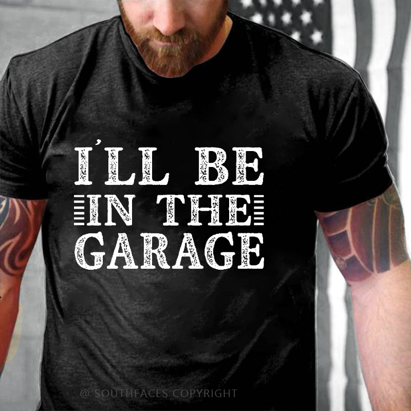 I'll Be In The Garage T-shirt