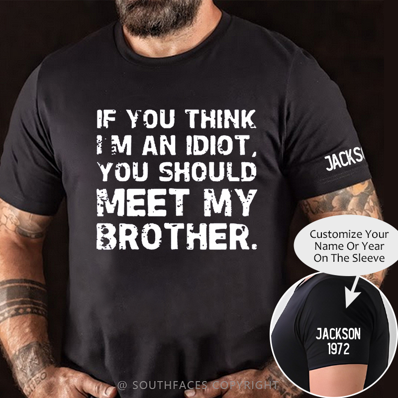 IF YOU THINK I'M AN IDIOT, YOU SHOULD MEET MY BROTHER T-shirt