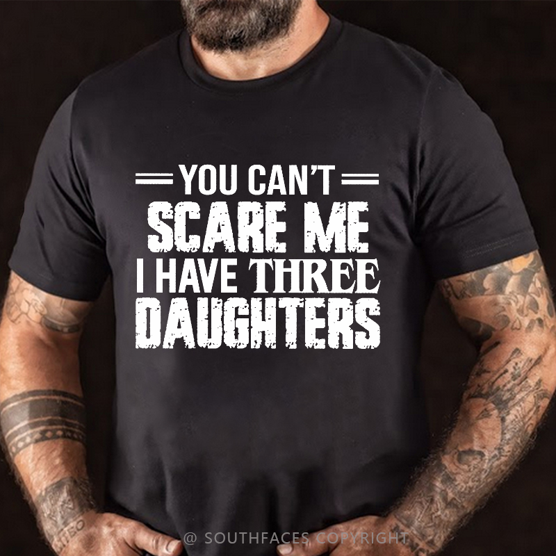 You Can't Scare Me I Have Three Daughters T-shirt