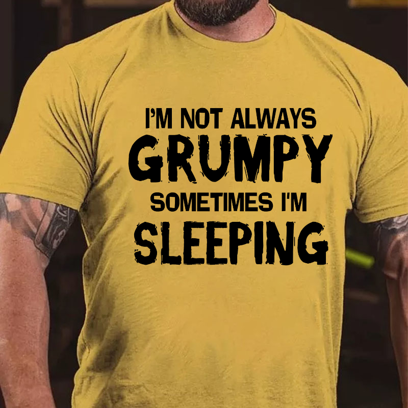 I'm Not Always Grumpy Sometimes I'm Sleeping Funny T-shirt