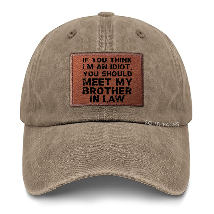 If You Think I'M An Idiot, You Should Meet My Brother In Law Leather Patch Cap