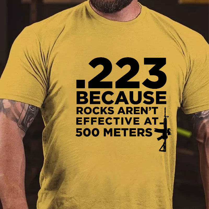 223 Because Rocks Aren't Effective At. 500 Meters T-shirt