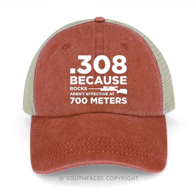 308 Because Rocks Aren'T Effective At 700 Meters Trucker Cap