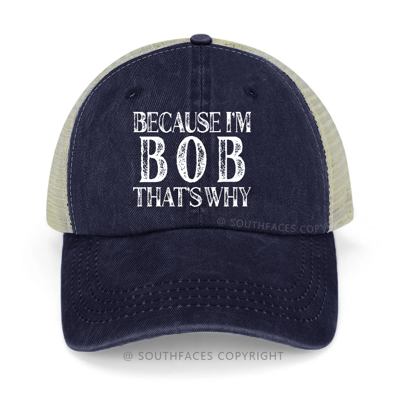 Because I'm Bob That's Why Funny Custom Trucker Cap