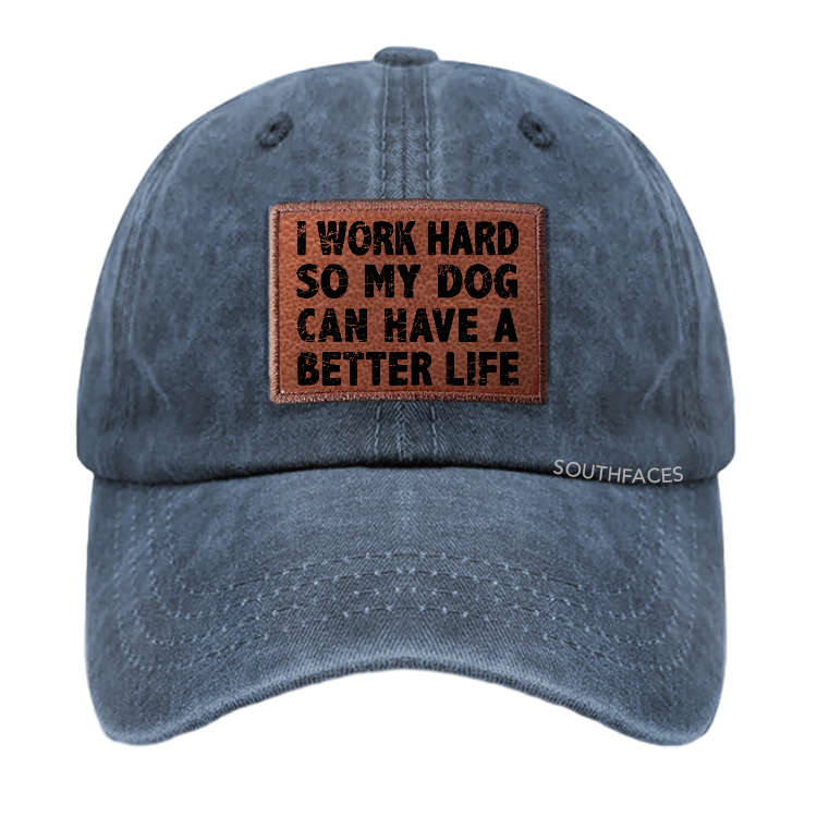 I Work Hard So My Dog Can Have A Better Life Leather Patch Cap