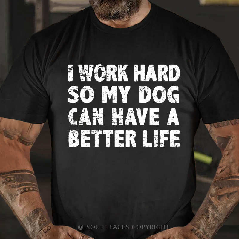 I Work Hard So My Dog Can Have A Better Life Funny Pet T-shirt