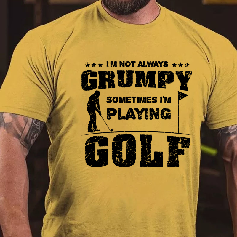 I'm Not Always Grumpy Sometimes I'm Playing Golf T-shirt