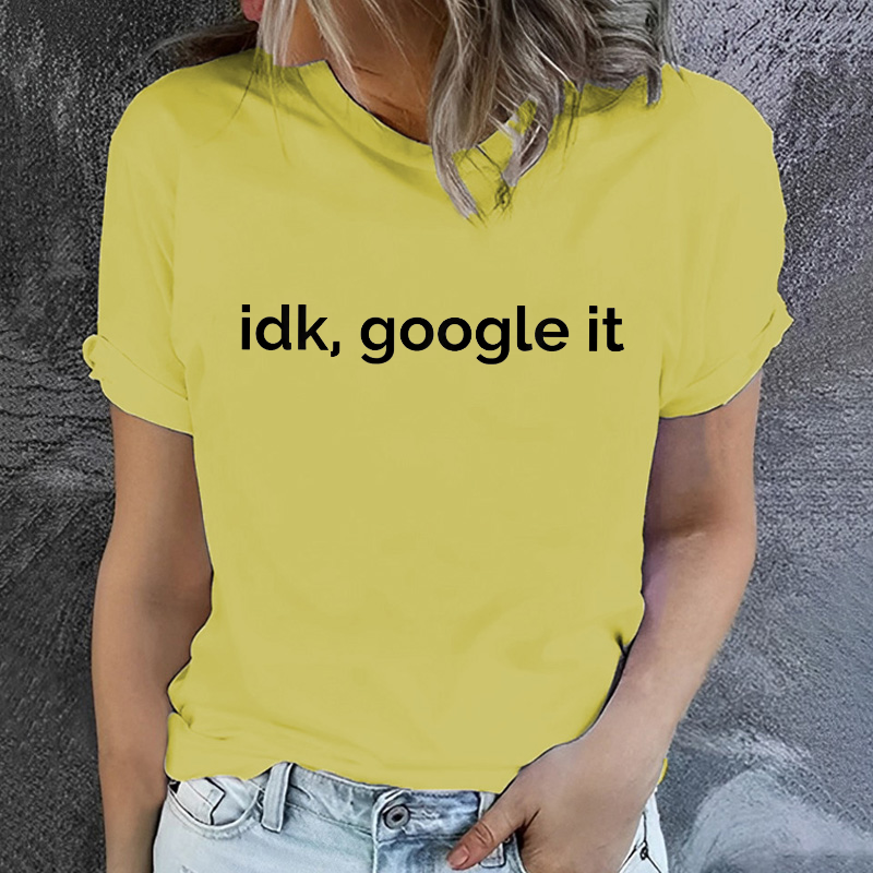 Idk Google It Funny Sarcastic T-shirt