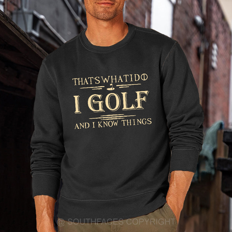 That's What I Do I Golf And I Know Things Sweatshirt