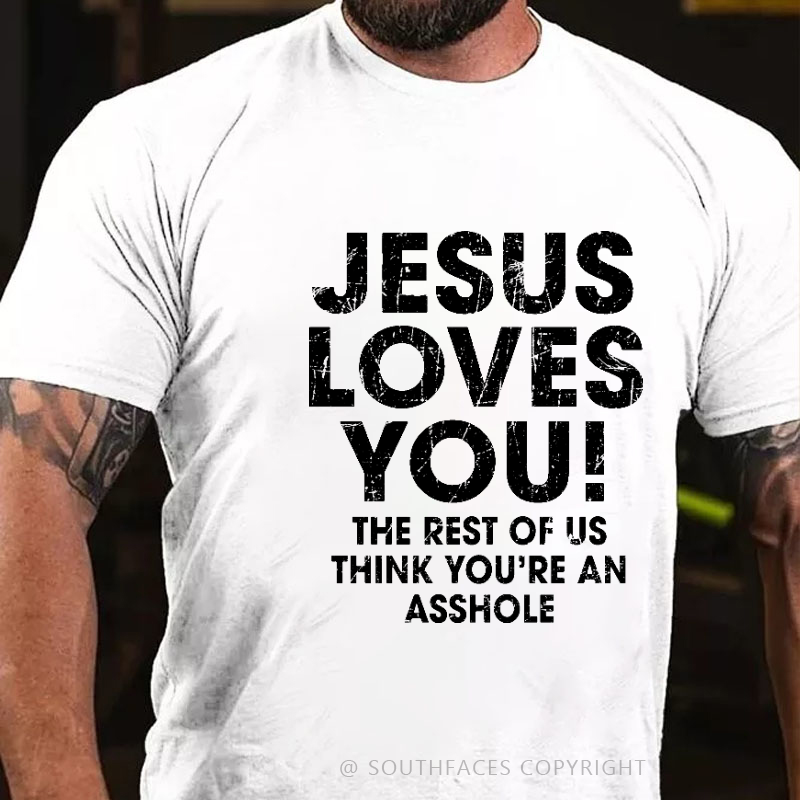 Jesus Loves You The Rest Of Us Think You're An Asshole Funny Christian T-shirt