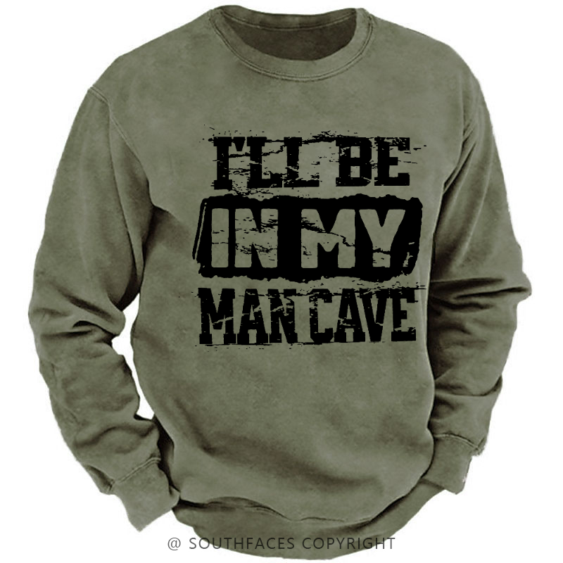I'll Be In My Man Cave Funny Men's Sweatshirt