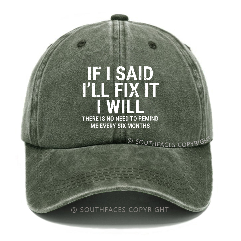 If I Said I'll Fix It I Will There Is No Need To Remind Me Every Six Months Hat