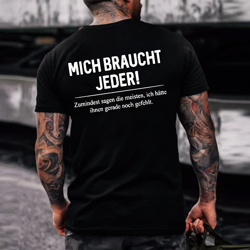 Mich Braucht Jeder ！ Zumindest Sagen Die Meisten  Ich Hätte Ihncn Gcradc Noch Gcfchlt T-shirt