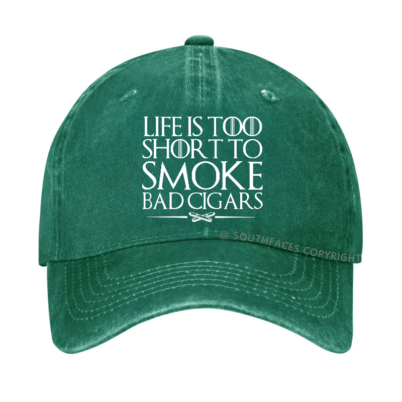 Life Is Too Short To Smoke Bad Cigars Hat