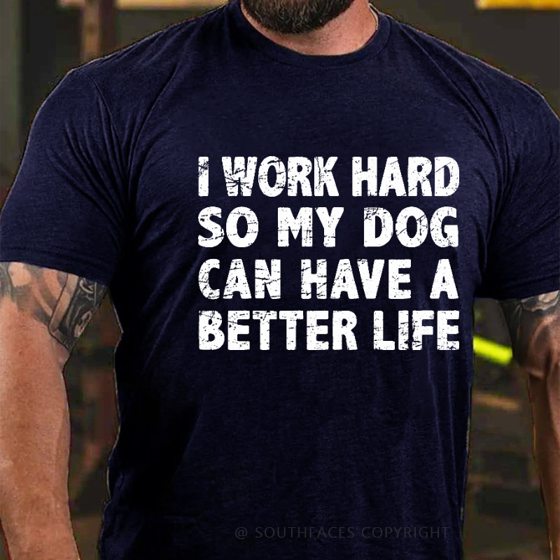 I Work Hard So My Dog Can Have A Better Life Funny Pet T-shirt
