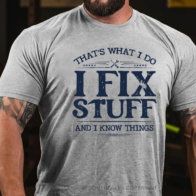 That's What I Do I Fix Stuff And I Know Things T-shirt