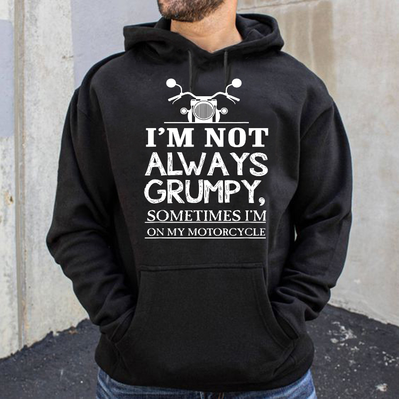 I'm Not Always Grumpy Sometimes I'm On My Motorcycle Hoodie