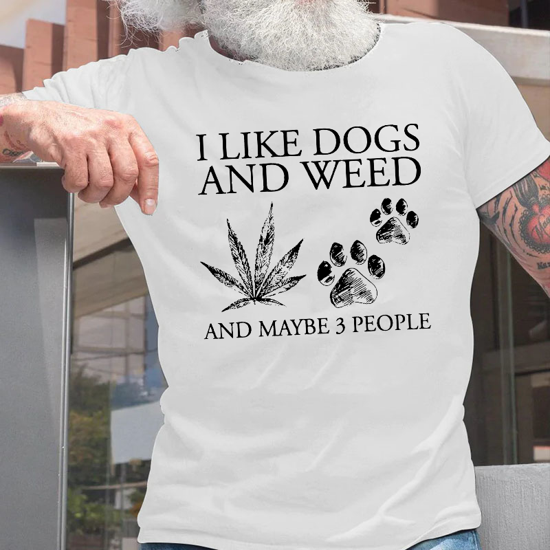I Like Dogs And Weed And Maybe 3 People T-shirt