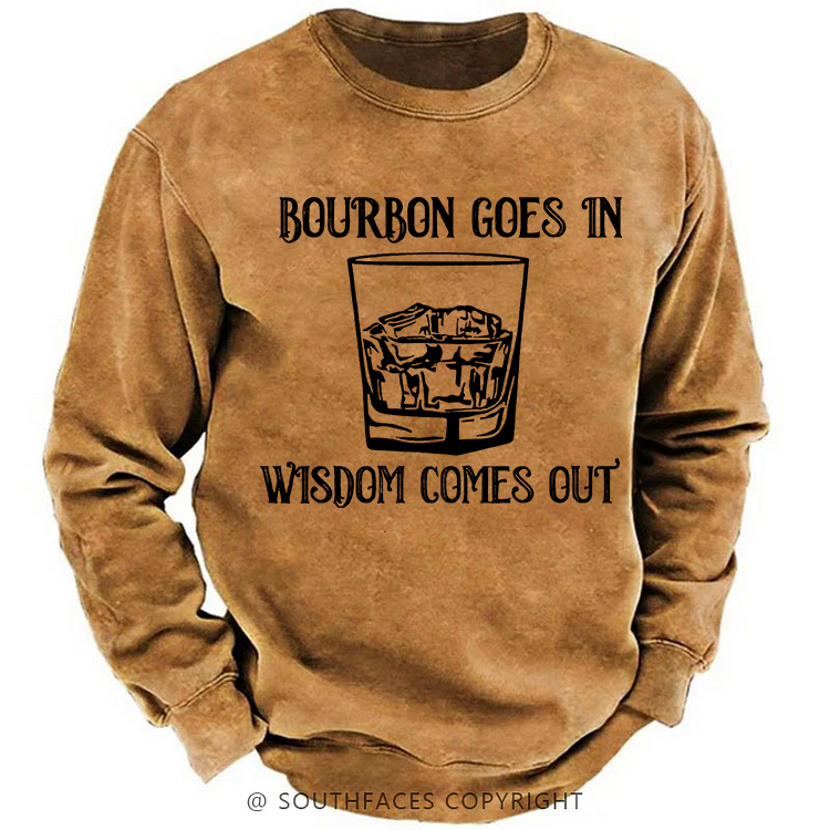 Bourbon Goes In Wisdom Comes Out Sweatshirt