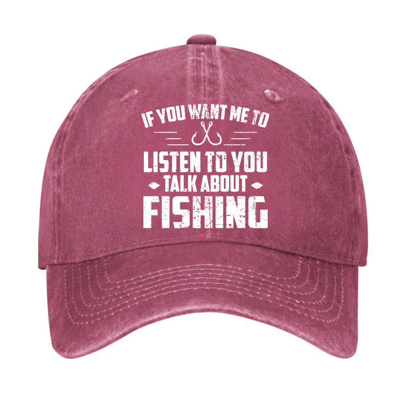 If You Want Me To Listen Talk About Fishing Hat