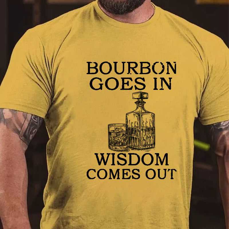 Bourbon Goes In Wisdom Comes Out T-shirt