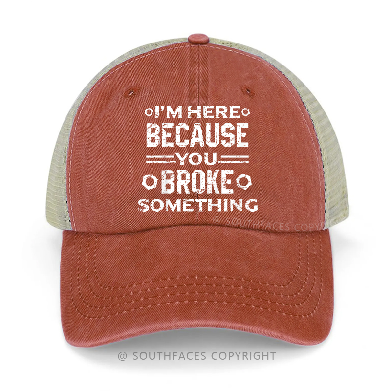 I'm Here Because You Broke Something Sarcastic Trucker Cap