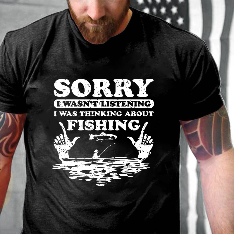 Sorry Wasn't Listening I Was Thinking About Fishing T-shirt