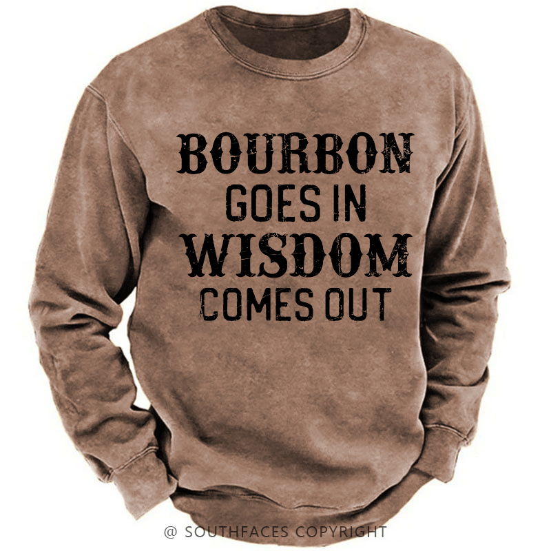Bourbon Goes In Wisdom Comes Out Sweatshirt