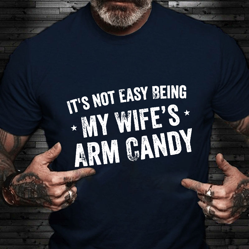 It's Not Easy Being My Wifes Arm Candy Family T-shirt