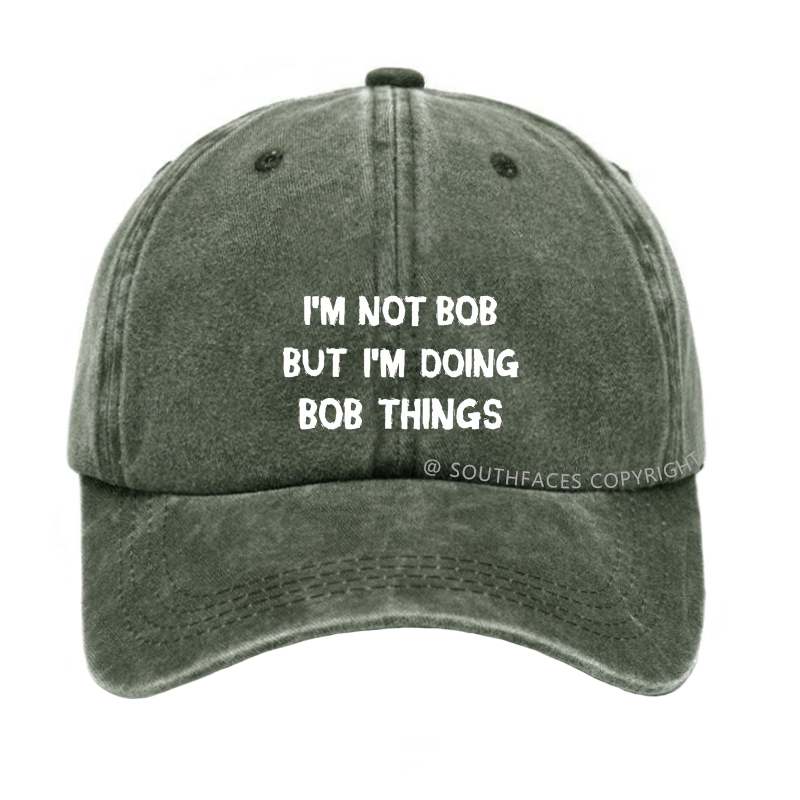 I'm Not Bob But I'm Doing Bob Things Hat