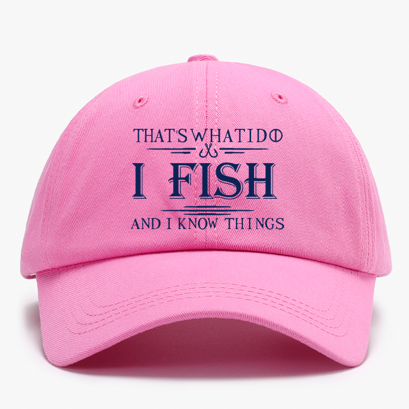 That's What I Do I Fish And I Know Things Baseball Hat