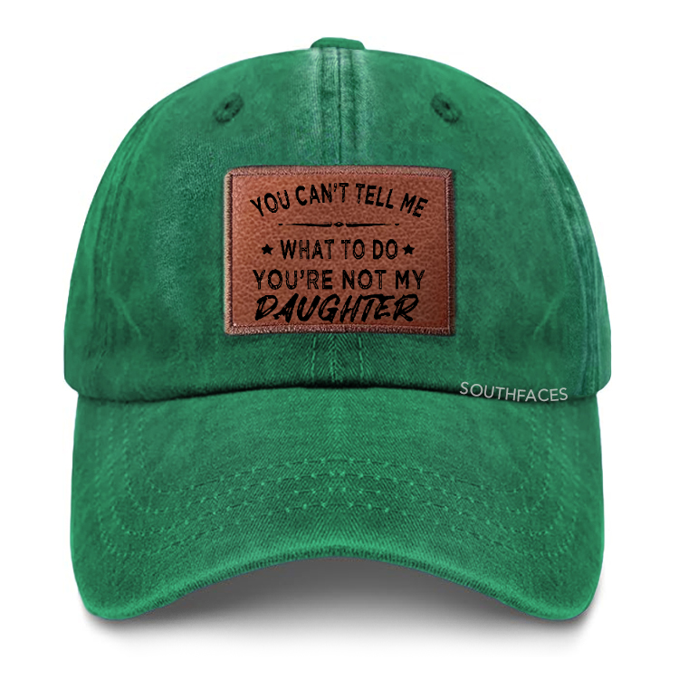 You Can't Tell Me What To Do You Are Not My Daughter Leather Patch Cap