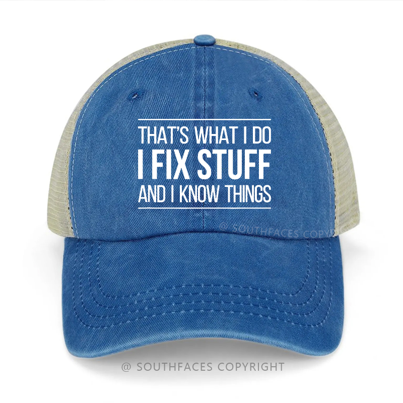 That's What I Do I Fix Stuff And I Know Things Trucker Cap