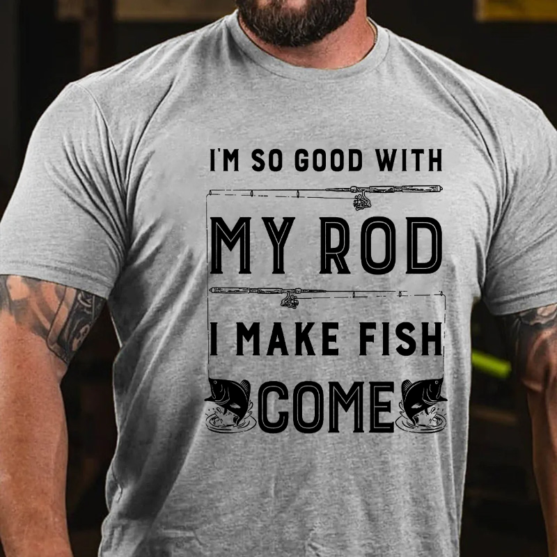 Im So Good with My Rod I Make Fish Come T-shirt
