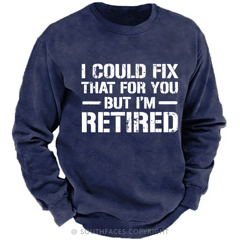 I Could Fix That For You But I'm Retired Funny Sarcastic Gift Men's Sweatshirt