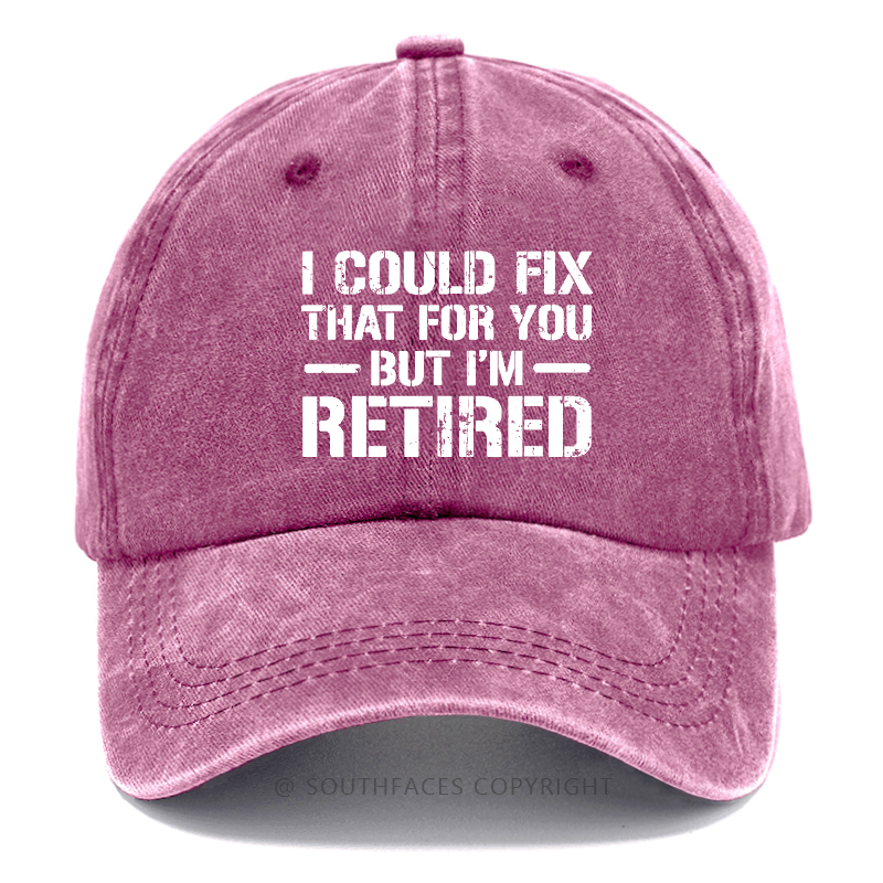 I Could Fix That For You But I'm Retired Hat