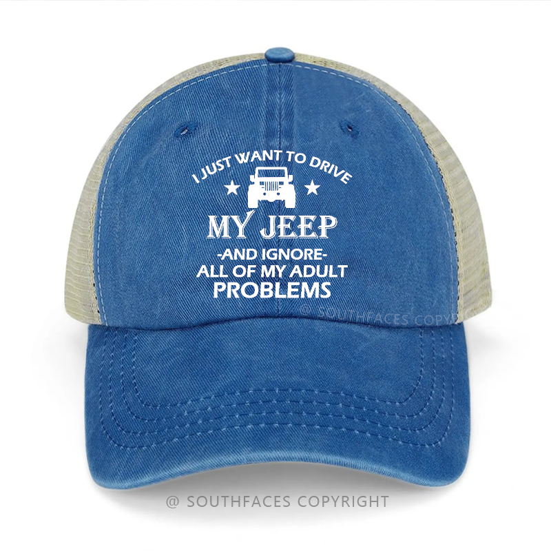 I Just What To Drive My Jeep And Ignore All Of My Adult Problems Trucker Cap