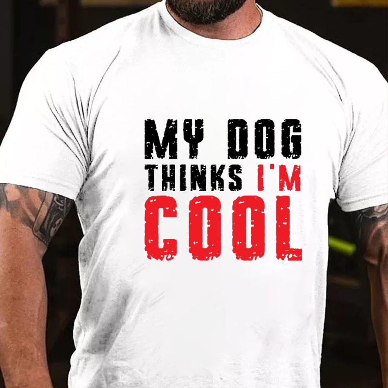 My Dog Thinks I'm Cool Funny T-shirt