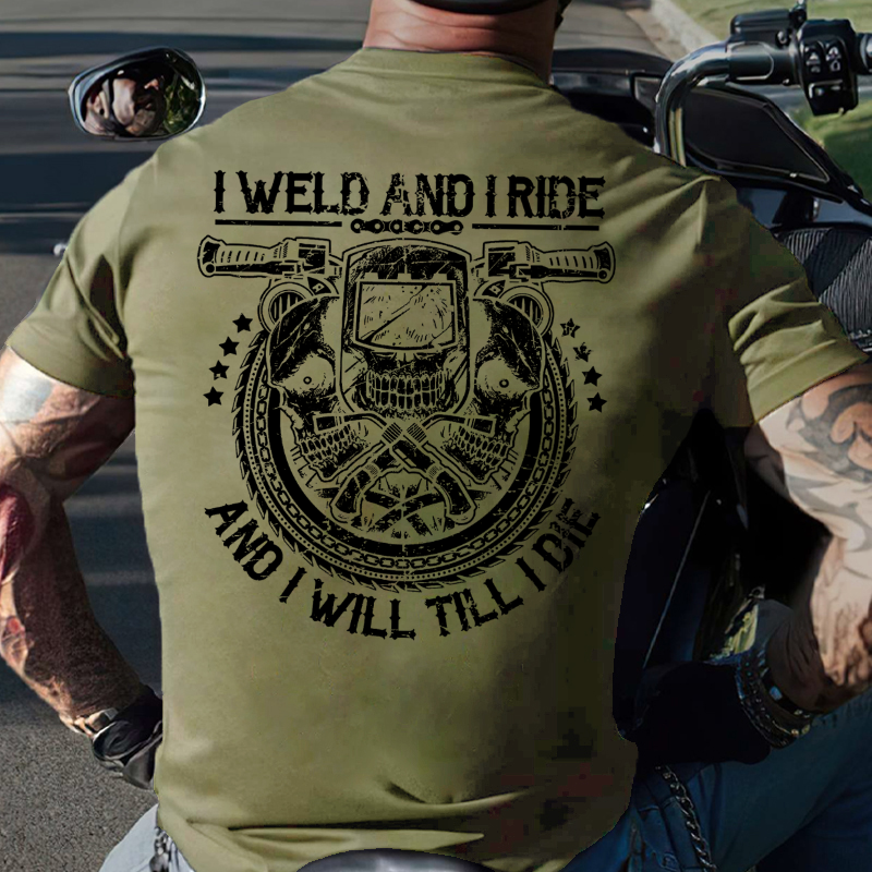 I Weld And I Ride And I Will Till I Die T-shirt